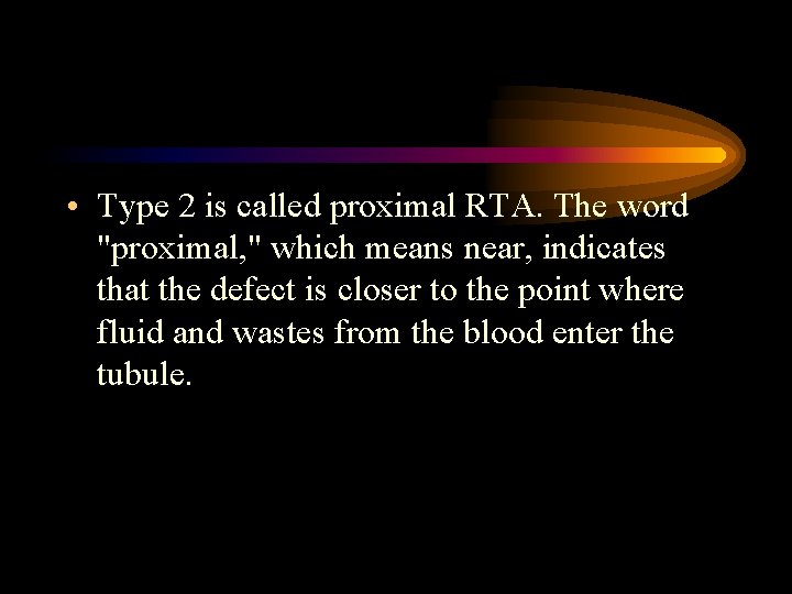  • Type 2 is called proximal RTA. The word "proximal, " which means