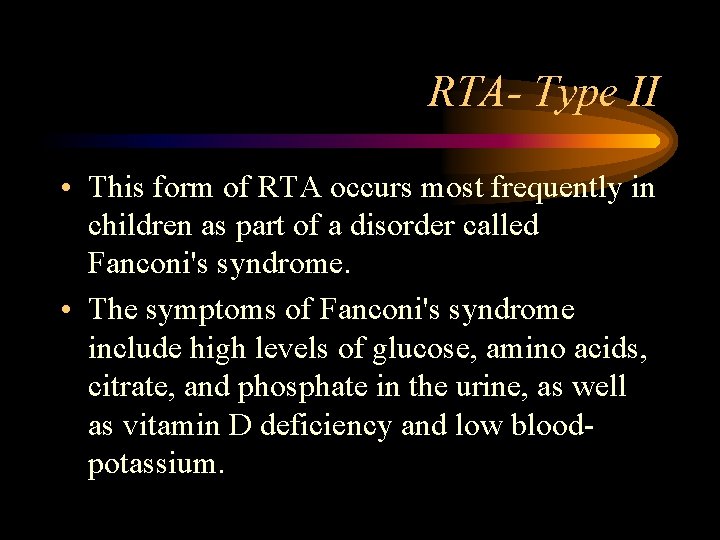 RTA- Type II • This form of RTA occurs most frequently in children as