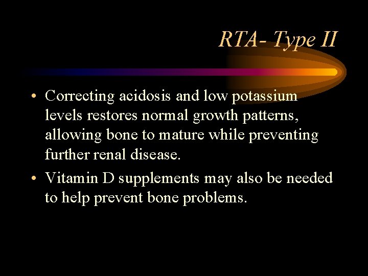 RTA- Type II • Correcting acidosis and low potassium levels restores normal growth patterns,
