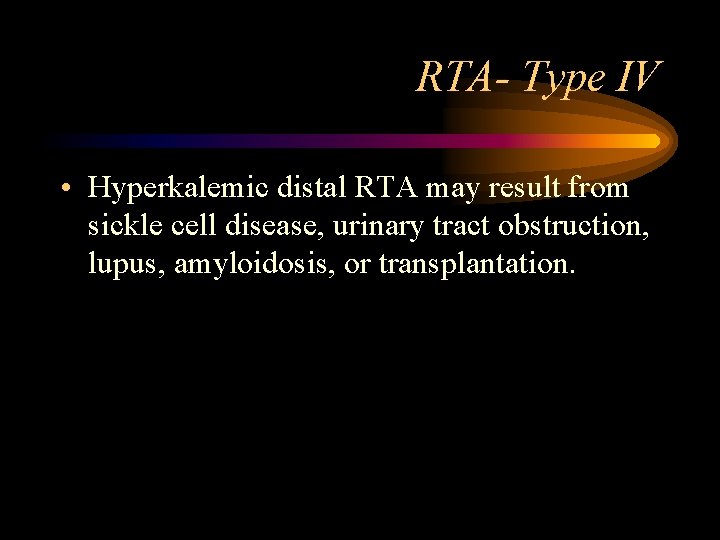 RTA- Type IV • Hyperkalemic distal RTA may result from sickle cell disease, urinary