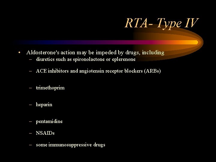 RTA- Type IV • Aldosterone's action may be impeded by drugs, including – diuretics