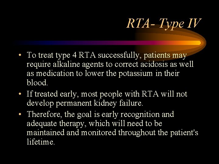 RTA- Type IV • To treat type 4 RTA successfully, patients may require alkaline