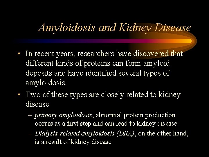 Amyloidosis and Kidney Disease • In recent years, researchers have discovered that different kinds