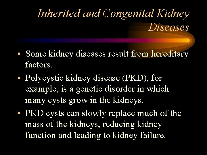 Inherited and Congenital Kidney Diseases • Some kidney diseases result from hereditary factors. •