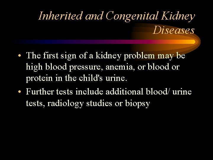 Inherited and Congenital Kidney Diseases • The first sign of a kidney problem may