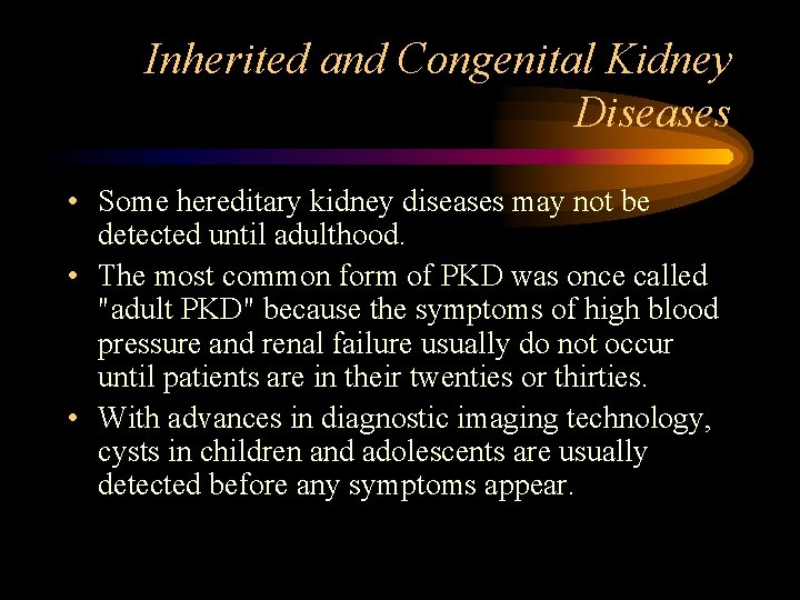 Inherited and Congenital Kidney Diseases • Some hereditary kidney diseases may not be detected