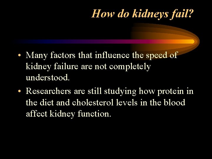 How do kidneys fail? • Many factors that influence the speed of kidney failure