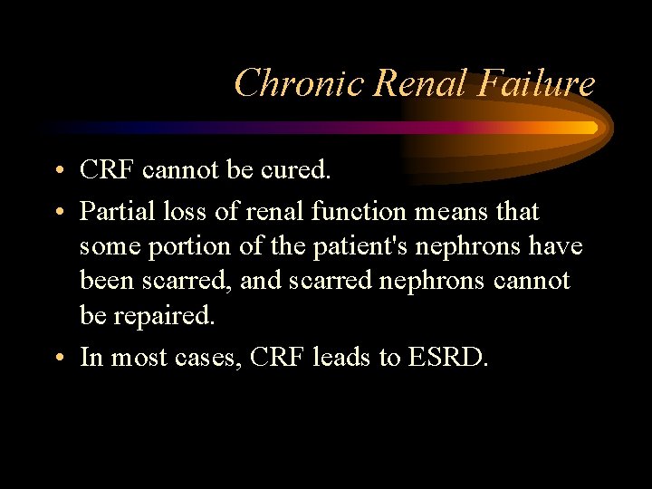 Chronic Renal Failure • CRF cannot be cured. • Partial loss of renal function
