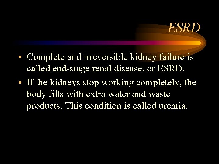 ESRD • Complete and irreversible kidney failure is called end-stage renal disease, or ESRD.