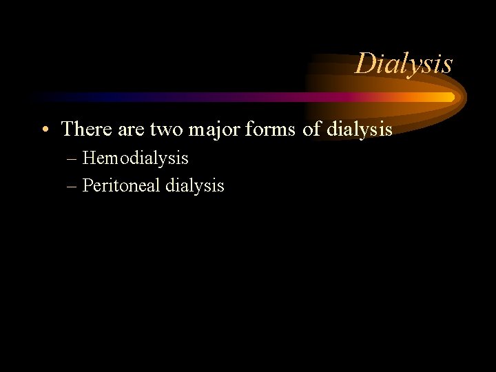 Dialysis • There are two major forms of dialysis – Hemodialysis – Peritoneal dialysis