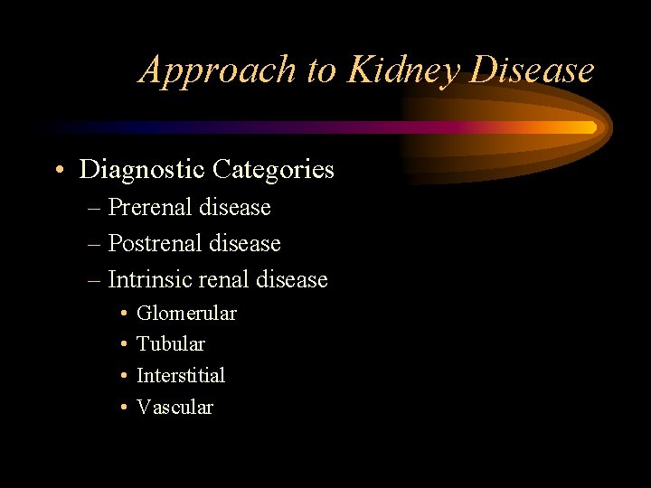 Approach to Kidney Disease • Diagnostic Categories – Prerenal disease – Postrenal disease –