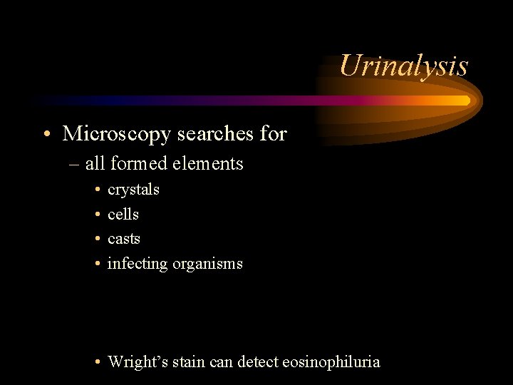 Urinalysis • Microscopy searches for – all formed elements • • crystals cells casts