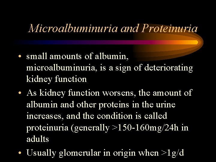 Microalbuminuria and Proteinuria • small amounts of albumin, microalbuminuria, is a sign of deteriorating