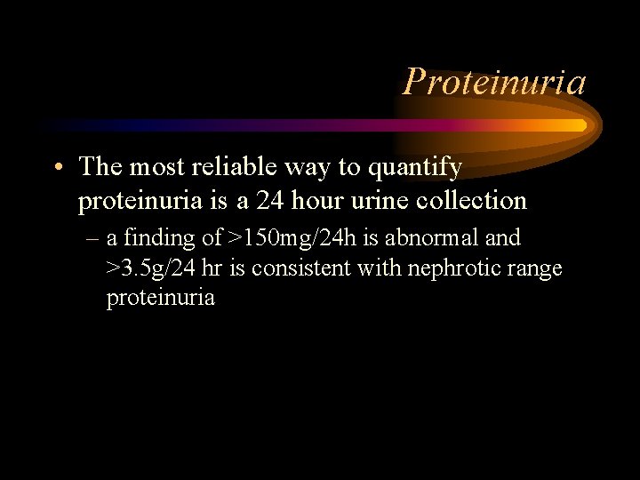 Proteinuria • The most reliable way to quantify proteinuria is a 24 hour urine