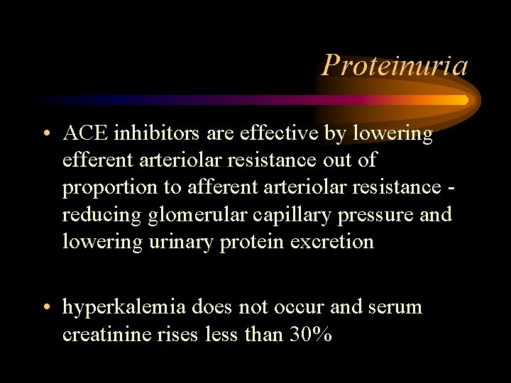 Proteinuria • ACE inhibitors are effective by lowering efferent arteriolar resistance out of proportion