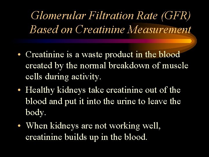 Glomerular Filtration Rate (GFR) Based on Creatinine Measurement • Creatinine is a waste product