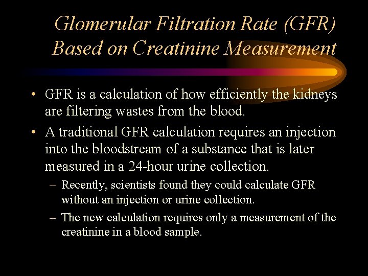 Glomerular Filtration Rate (GFR) Based on Creatinine Measurement • GFR is a calculation of