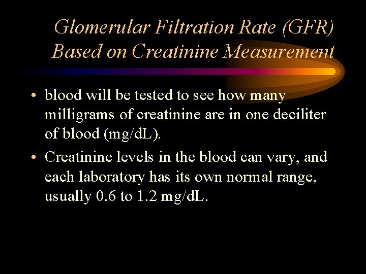 Glomerular Filtration Rate (GFR) Based on Creatinine Measurement • blood will be tested to