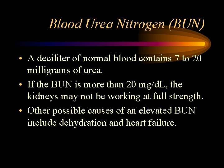 Blood Urea Nitrogen (BUN) • A deciliter of normal blood contains 7 to 20