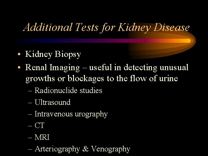 Additional Tests for Kidney Disease • Kidney Biopsy • Renal Imaging – useful in