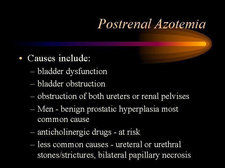 Postrenal Azotemia • Causes include: – bladder dysfunction – bladder obstruction – obstruction of