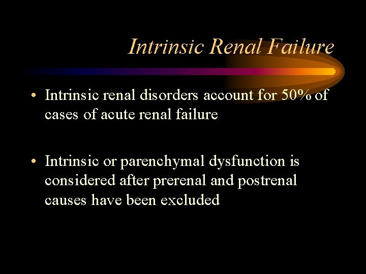 Intrinsic Renal Failure • Intrinsic renal disorders account for 50% of cases of acute