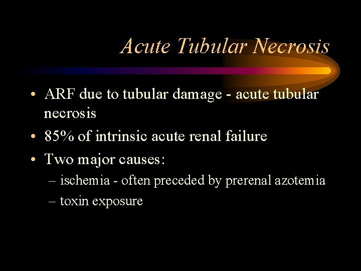 Acute Tubular Necrosis • ARF due to tubular damage - acute tubular necrosis •