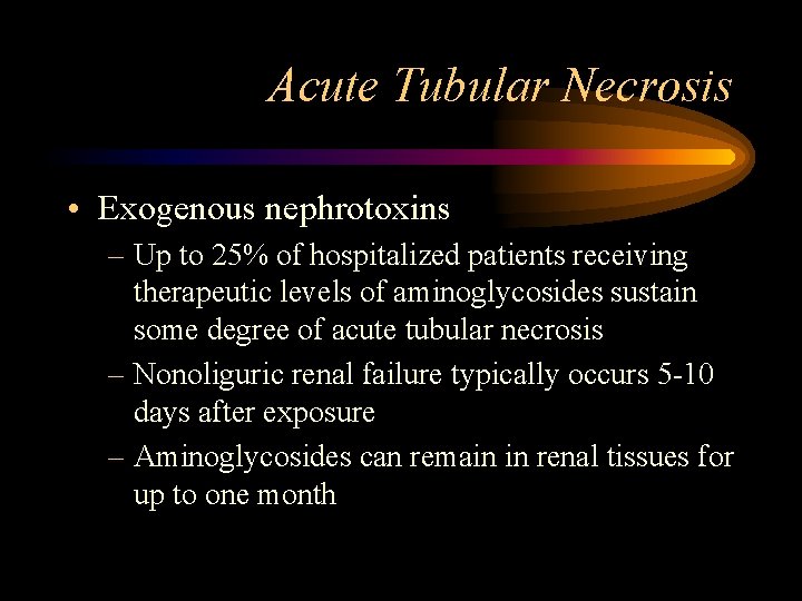 Acute Tubular Necrosis • Exogenous nephrotoxins – Up to 25% of hospitalized patients receiving