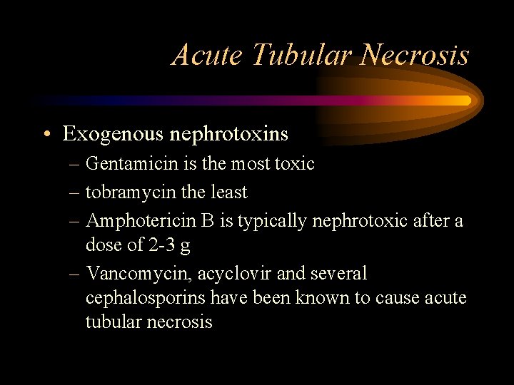 Acute Tubular Necrosis • Exogenous nephrotoxins – Gentamicin is the most toxic – tobramycin