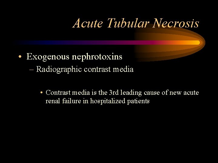 Acute Tubular Necrosis • Exogenous nephrotoxins – Radiographic contrast media • Contrast media is