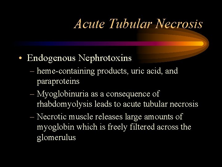 Acute Tubular Necrosis • Endogenous Nephrotoxins – heme-containing products, uric acid, and paraproteins –