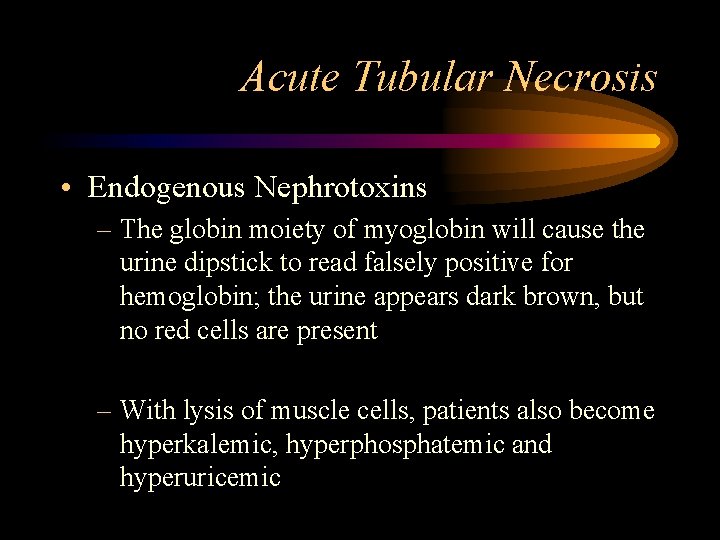 Acute Tubular Necrosis • Endogenous Nephrotoxins – The globin moiety of myoglobin will cause