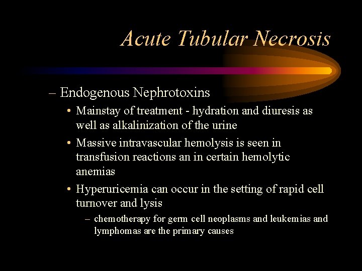 Acute Tubular Necrosis – Endogenous Nephrotoxins • Mainstay of treatment - hydration and diuresis