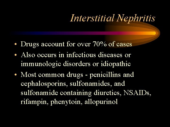 Interstitial Nephritis • Drugs account for over 70% of cases • Also occurs in
