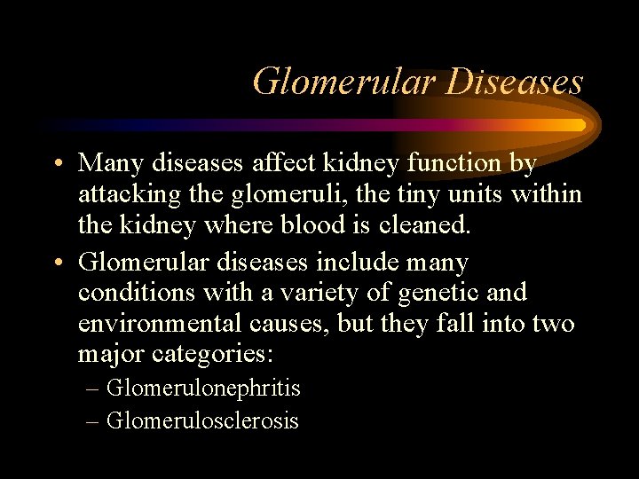 Glomerular Diseases • Many diseases affect kidney function by attacking the glomeruli, the tiny