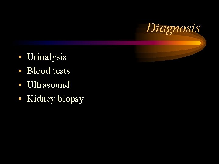 Diagnosis • • Urinalysis Blood tests Ultrasound Kidney biopsy 