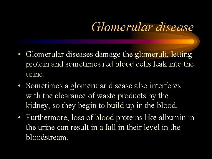 Glomerular disease • Glomerular diseases damage the glomeruli, letting protein and sometimes red blood