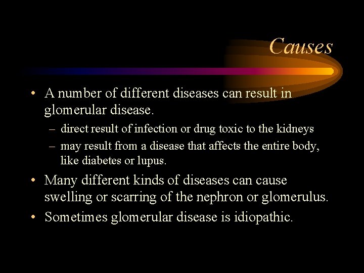Causes • A number of different diseases can result in glomerular disease. – direct