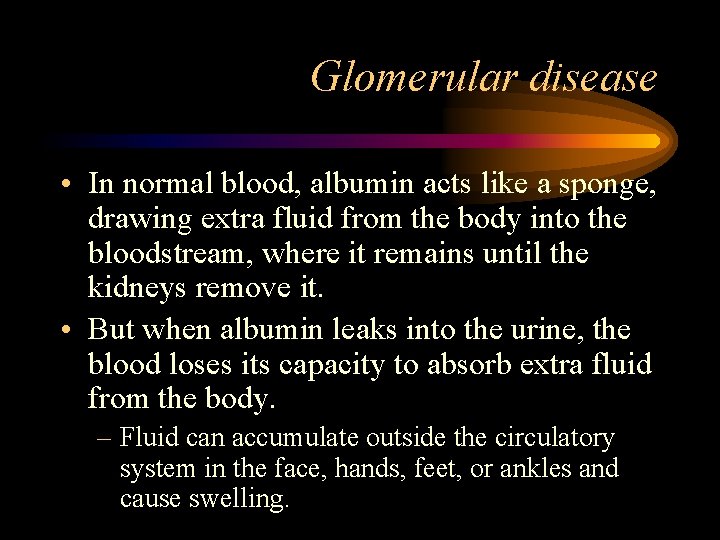 Glomerular disease • In normal blood, albumin acts like a sponge, drawing extra fluid