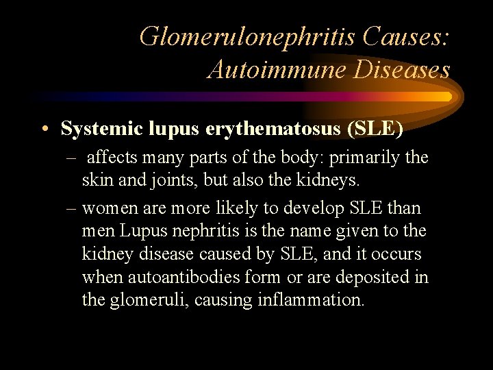 Glomerulonephritis Causes: Autoimmune Diseases • Systemic lupus erythematosus (SLE) – affects many parts of