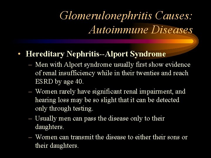 Glomerulonephritis Causes: Autoimmune Diseases • Hereditary Nephritis--Alport Syndrome – Men with Alport syndrome usually