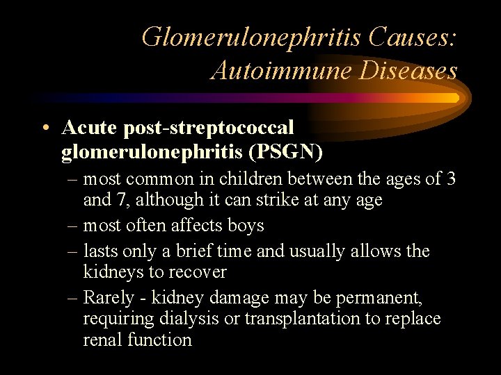 Glomerulonephritis Causes: Autoimmune Diseases • Acute post-streptococcal glomerulonephritis (PSGN) – most common in children