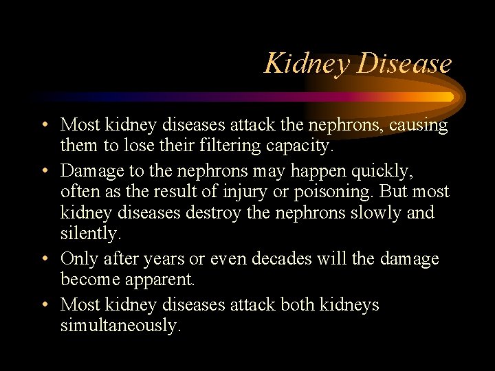 Kidney Disease • Most kidney diseases attack the nephrons, causing them to lose their