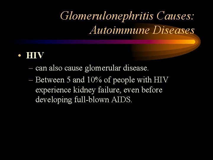 Glomerulonephritis Causes: Autoimmune Diseases • HIV – can also cause glomerular disease. – Between