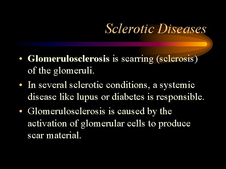 Sclerotic Diseases • Glomerulosclerosis is scarring (sclerosis) of the glomeruli. • In several sclerotic