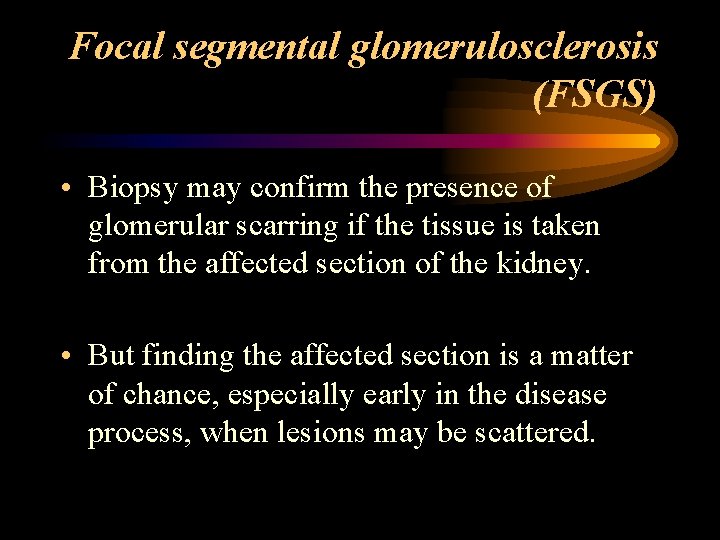 Focal segmental glomerulosclerosis (FSGS) • Biopsy may confirm the presence of glomerular scarring if