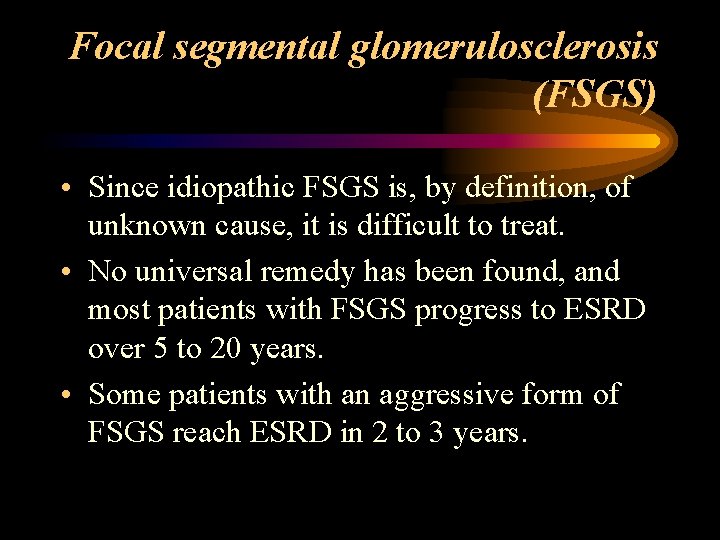 Focal segmental glomerulosclerosis (FSGS) • Since idiopathic FSGS is, by definition, of unknown cause,