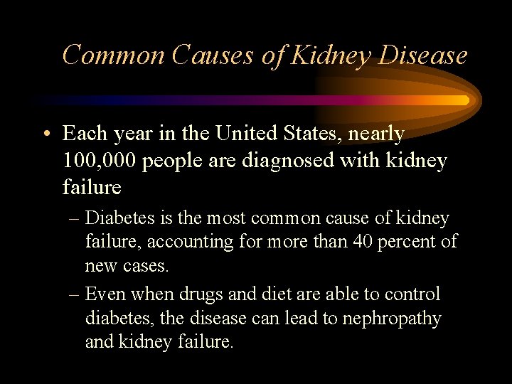 Common Causes of Kidney Disease • Each year in the United States, nearly 100,