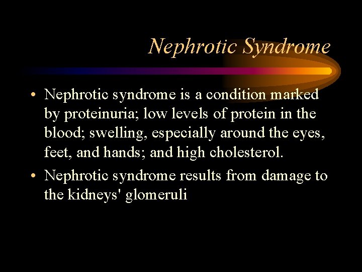 Nephrotic Syndrome • Nephrotic syndrome is a condition marked by proteinuria; low levels of