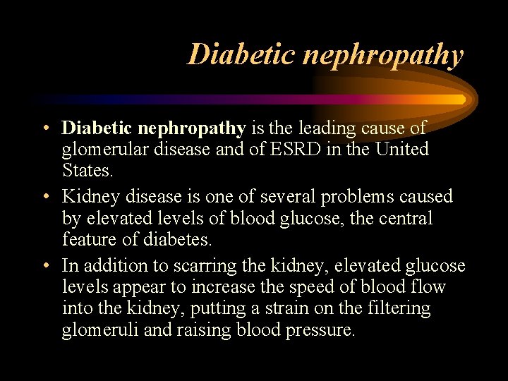 Diabetic nephropathy • Diabetic nephropathy is the leading cause of glomerular disease and of